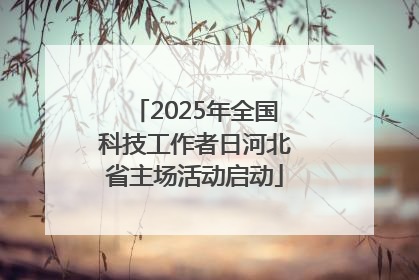 2025年全国科技工作者日河北省主场活动启动