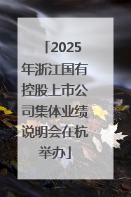 2025年浙江国有控股上市公司集体业绩说明会在杭举办