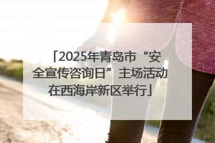 2025年青岛市“安全宣传咨询日”主场活动在西海岸新区举行