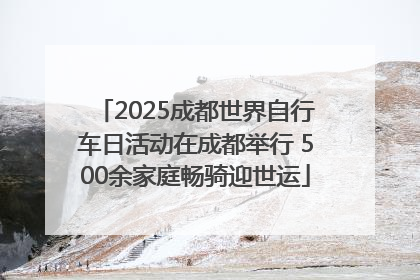 2025成都世界自行车日活动在成都举行 500余家庭畅骑迎世运