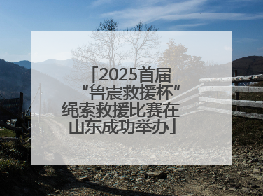 2025首届“鲁震救援杯”绳索救援比赛在山东成功举办