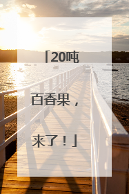 20吨百香果，来了！