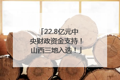 22.8亿元中央财政资金支持！山西三地入选！