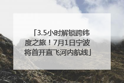 3.5小时解锁跨纬度之旅！7月1日宁波将首开直飞河内航线