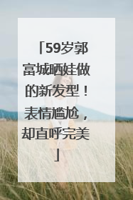 59岁郭富城晒娃做的新发型！表情尴尬，却直呼完美