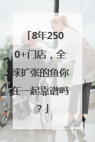 8年2500+门店，全球扩张的鱼你在一起靠谱吗？