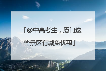 @中高考生，厦门这些景区有减免优惠