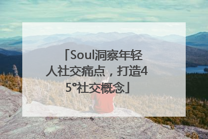 Soul洞察年轻人社交痛点，打造45°社交概念