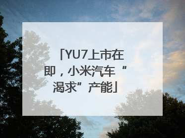 YU7上市在即，小米汽车“渴求”产能